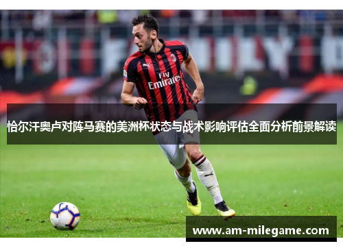 恰尔汗奥卢对阵马赛的美洲杯状态与战术影响评估全面分析前景解读